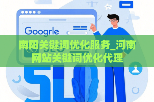 南阳关键词优化服务_河南网站关键词优化代理