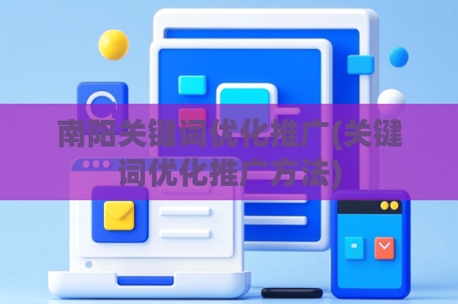 南阳关键词优化推广(关键词优化推广方法)