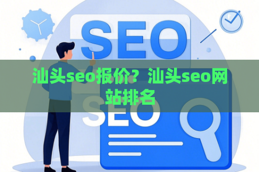 汕头seo报价？汕头seo网站排名