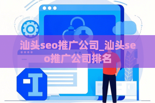 汕头seo推广公司_汕头seo推广公司排名