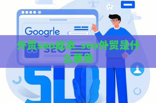 外贸seo成本_seo外贸是什么意思