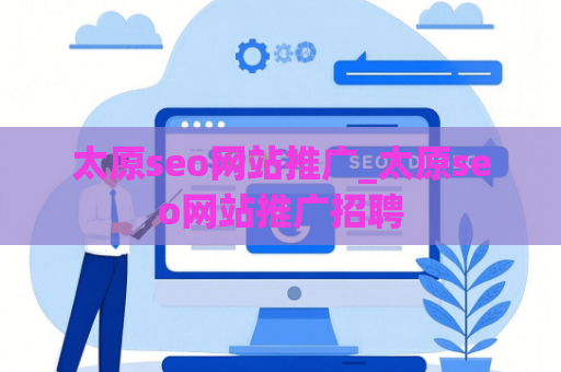 太原seo网站推广_太原seo网站推广招聘