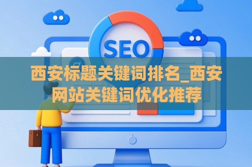 西安标题关键词排名_西安网站关键词优化推荐
