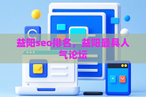 益阳seo排名，益阳最具人气论坛