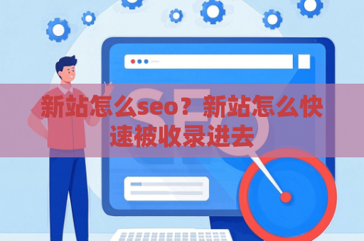 新站怎么seo？新站怎么快速被收录进去
