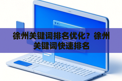 徐州关键词排名优化？徐州关键词快速排名