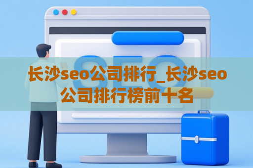 长沙seo公司排行_长沙seo公司排行榜前十名