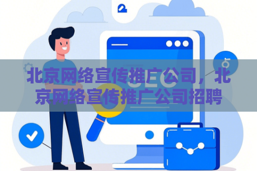 北京网络宣传推广公司，北京网络宣传推广公司招聘