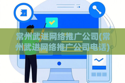 常州武进网络推广公司(常州武进网络推广公司电话)