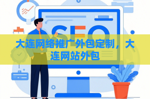 大连网络推广外包定制，大连网站外包