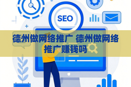 德州做网络推广 德州做网络推广赚钱吗