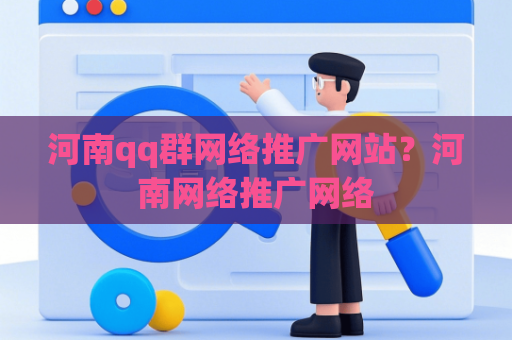 河南qq群网络推广网站？河南网络推广网络