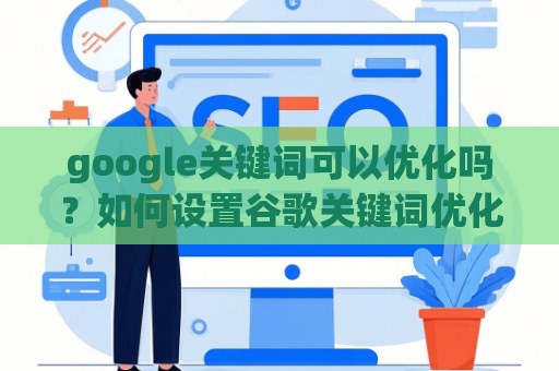 google关键词可以优化吗？如何设置谷歌关键词优化kpi