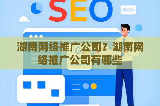 湖南网络推广公司？湖南网络推广公司有哪些