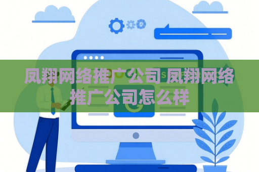 凤翔网络推广公司 凤翔网络推广公司怎么样