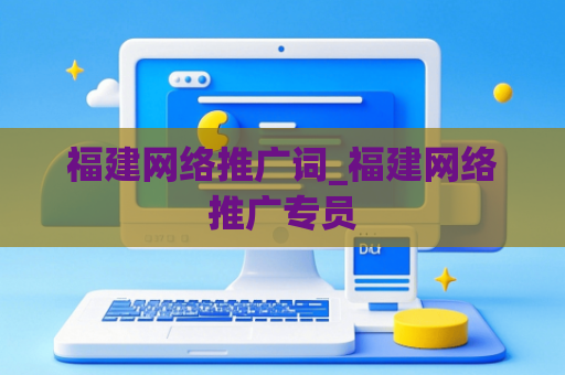 福建网络推广词_福建网络推广专员
