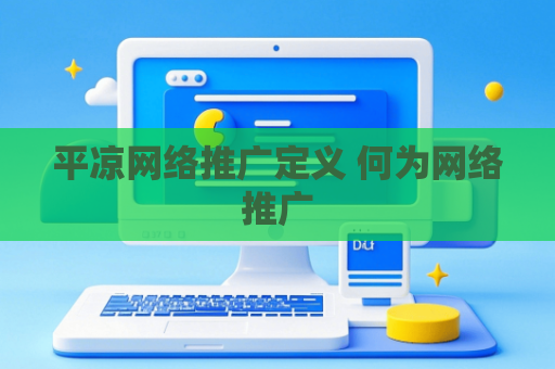 平凉网络推广定义 何为网络推广
