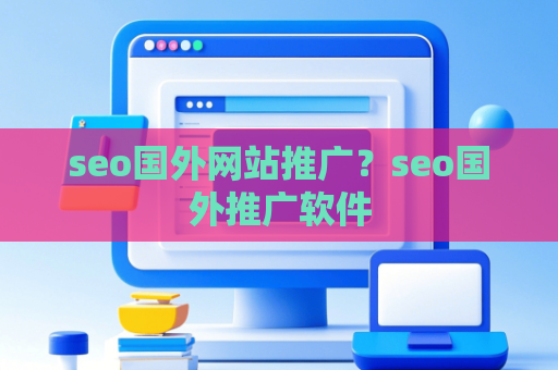 seo国外网站推广？seo国外推广软件