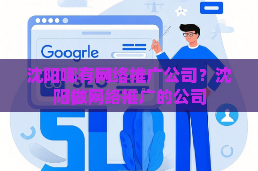 沈阳哪有网络推广公司？沈阳做网络推广的公司