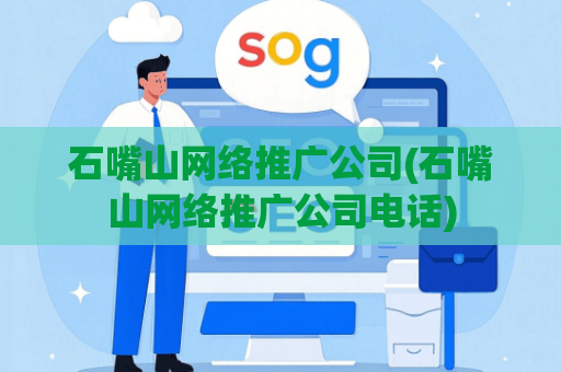 石嘴山网络推广公司(石嘴山网络推广公司电话)