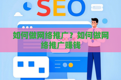 如何做网络推广？如何做网络推广赚钱