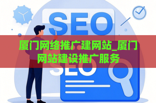厦门网络推广建网站_厦门网站建设推广服务