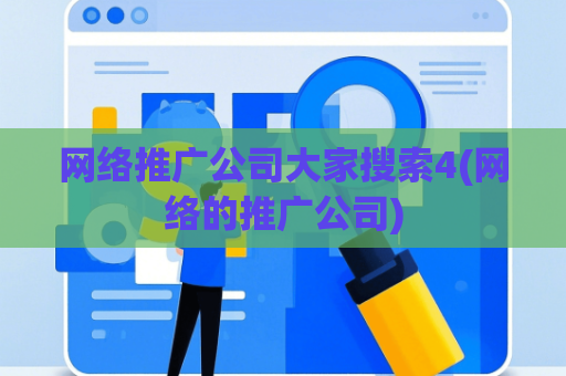 网络推广公司大家搜索4(网络的推广公司)
