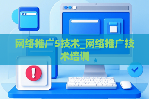 网络推广5技术_网络推广技术培训
