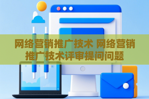网络营销推广技术 网络营销推广技术评审提问问题