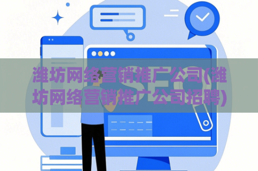潍坊网络营销推广公司(潍坊网络营销推广公司招聘)