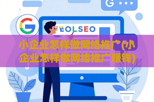 小企业怎样做网络推广(小企业怎样做网络推广赚钱)