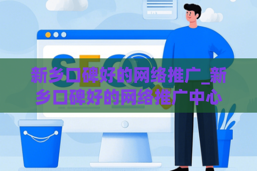 新乡口碑好的网络推广_新乡口碑好的网络推广中心
