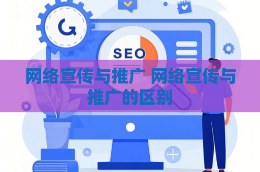 网络宣传与推广 网络宣传与推广的区别