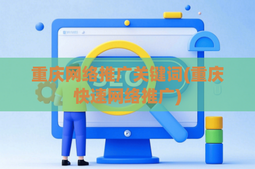 重庆网络推广关键词(重庆快速网络推广)