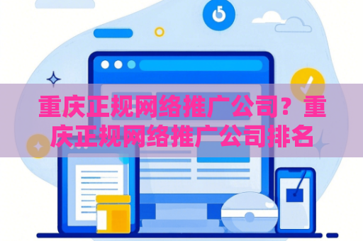 重庆正规网络推广公司？重庆正规网络推广公司排名