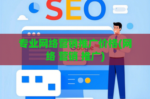 专业网络营销推广价格(网络 营销 推广)