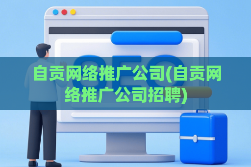 自贡网络推广公司(自贡网络推广公司招聘)