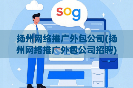 扬州网络推广外包公司(扬州网络推广外包公司招聘)