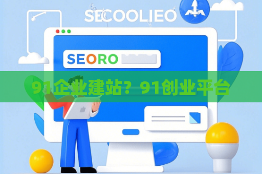 91企业建站？91创业平台