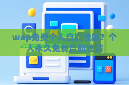 wap免费个人自助建站？个人永久免费自助建站