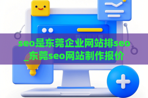 seo是东莞企业网站排seo_东莞seo网站制作报价
