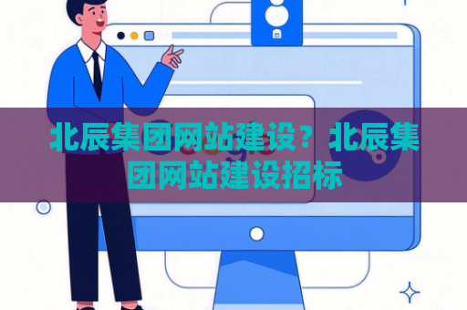 北辰集团网站建设？北辰集团网站建设招标
