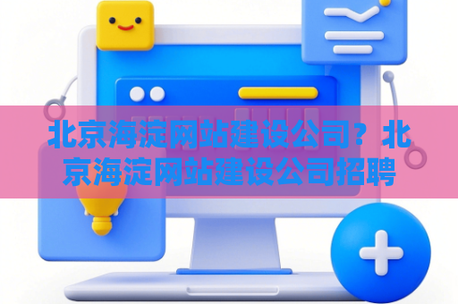 北京海淀网站建设公司？北京海淀网站建设公司招聘