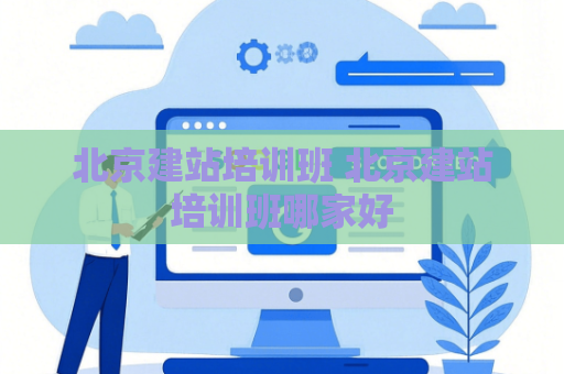 北京建站培训班 北京建站培训班哪家好