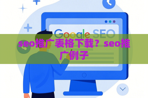 seo推广表格下载？seo推广例子