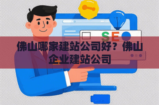 佛山哪家建站公司好？佛山企业建站公司