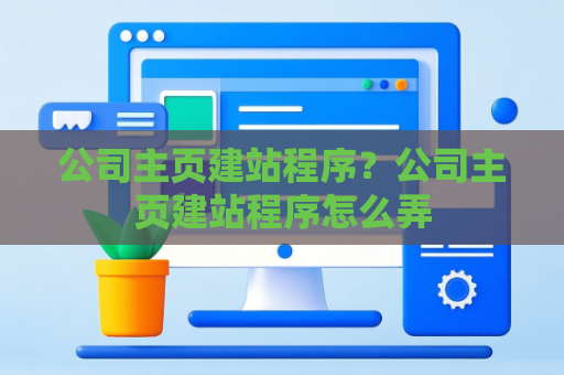公司主页建站程序？公司主页建站程序怎么弄