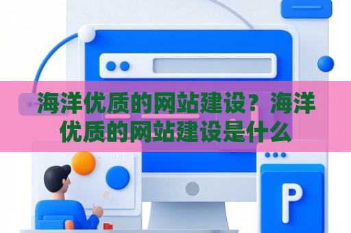 海洋优质的网站建设？海洋优质的网站建设是什么