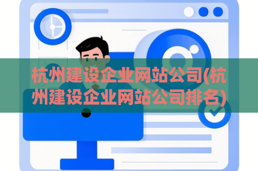 杭州建设企业网站公司(杭州建设企业网站公司排名)