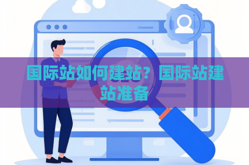 国际站如何建站？国际站建站准备